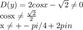 D(y)=2cosx- \sqrt{2} \neq 0

cosx \neq \frac{ \sqrt{2} }{2} 

x \neq +-pi/4+2pin