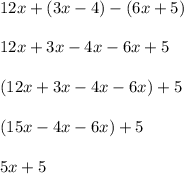 12x + (3x-4) - (6x+5) \\ \\ 
12x + 3x-4x - 6x+5 \\ \\ 
(12x+3x-4x-6x) + 5 \\ \\ 
(15x-4x-6x) + 5\\ \\ 
5x + 5 \\ \\ 
