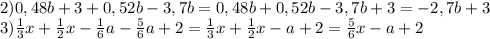 2)0,48b+3+0,52b-3,7b=0,48b+0,52b-3,7b+3=-2,7b+3
\\3) \frac{1}{3}x+ \frac{1}{2} x- \frac{1}{6}a- \frac{5}{6} a+2=\frac{1}{3}x+ \frac{1}{2}x-a+2= \frac{5}{6} x-a+2