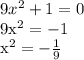9 x^{2} +1=0

9x^{2} = -1

 x^{2} =- \frac{1}{9}