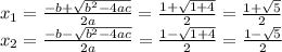 x_{1} = \frac{-b+ \sqrt{b^{2} - 4ac}}{2a} = \frac{1+ \sqrt{1+4} }{2} =\frac{1+ \sqrt{5}}{2} \\ 
x_{2} = \frac{-b- \sqrt{b^{2} - 4ac}}{2a} = \frac{1- \sqrt{1+4} }{2} =\frac{1- \sqrt{5}}{2}