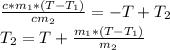 \frac{c*m_{1}*(T- T_{1}) }{c m_{2} } =-T+ T_{2} \\ 
 T_{2} =T + \frac{m_{1}*(T- T_{1})}{m_{2}}