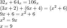 \displaystyle 32_x+64_x=106_x \\ (3x+2)+(6x+4)=(x^2+6) \\ 9x+6=x^2+6 \\ 
x^2=9x \\ x=9