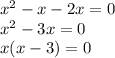 x^2 - x - 2x = 0 \\ 
x^2 - 3x = 0 \\ 
x(x-3) = 0