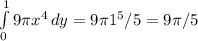 \int\limits^1_0 { 9\pi x^4} \, dy= 9 \pi 1^5/5=9 \pi /5
