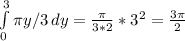 \int\limits^{3 }_0 { \pi y/3} \, dy= \frac{ \pi }{3*2} *3^2= \frac{ 3\pi }{2}
