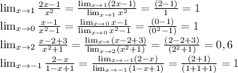 \lim_{x \to 1} \frac{2x-1}{x^2}= \frac{ \lim_{x \to 1} (2x-1) }{ \lim_{x \to 1} x^2 }= \frac{(2-1)}{1} =1 \\ 
 \lim_{x \to 0} \frac{x-1}{x^2-1} = \frac{ \lim_{x \to 0}x-1 }{ \lim_{x \to 0} x^2-1 }= \frac{(0-1)}{(0^2-1)}=1 \\ 
 \lim_{x \to 2} \frac{x-2+3}{x^2+1}= \frac{ \lim_{x \to \2} (x-2+3) }{ \lim_{x \to 2} (x^2+1) } = \frac{(2-2+3)}{(2^2+1)}=0,6 \\ 
 \lim_{x \to -1} \frac{2-x}{1-x+1} = \frac{ \lim_{x \to -1}(2-x) }{ \lim_{x \to -1} (1-x+1) } = \frac{(2+1)}{(1+1+1)}=1 
