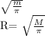 \sqrt{ \frac{m}{ \pi } } 

R= \sqrt{ \frac{M}{ \pi} }