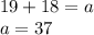 19+18 = a \\ a = 37
