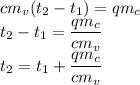 cm_v(t_2-t_1)=q m_c
\\\
t_2-t_1= \dfrac{q m_c}{cm_v} 
\\\
t_2=t_1+ \dfrac{q m_c}{cm_v}
