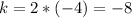 k = 2 * (-4) = - 8