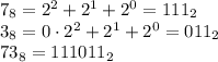 7_8=2^2+2^1+2^0=111_2\\
3_8=0\cdot2^2+2^1+2^0=011_2\\
73_8=111011_2