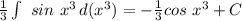 \frac{1}{3} \int\ {sin \ x^3} \, d(x^3)=- \frac{1}{3}cos \ x^3 +C