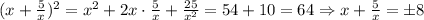 (x+\frac{5}{x})^2=x^2+2x\cdot \frac{5}{x}+\frac{25}{x^2}=54+10=64\Rightarrow
x+\frac{5}{x}=\pm 8