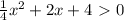 \frac{1}{4} x^{2} +2x+4\ \textgreater \ 0 
