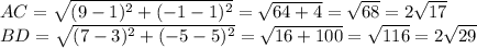 AC= \sqrt{(9-1)^2+(-1-1)^2} = \sqrt{64+4}= \sqrt{68} =2 \sqrt{17} \\
BD= \sqrt{(7-3)^2+(-5-5)^2} = \sqrt{16+100}= \sqrt{116} =2 \sqrt{29}