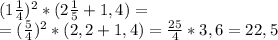 (1 \frac{1}{4}) ^{2} * (2 \frac{1}{5} + 1,4)=\\
=( \frac{5}{4} )^2*(2,2+1,4) = \frac{25}{4} *3,6=22,5