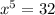 x^{5} = 32
