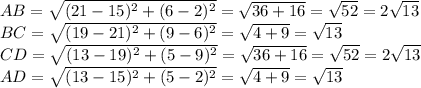 AB= \sqrt{(21-15)^2+(6-2)^2}= \sqrt{36+16}= \sqrt{52}= 2 \sqrt{13} \\ BC= \sqrt{(19-21)^2+(9-6)^2}= \sqrt{4+9}= \sqrt{13} \\
CD= \sqrt{(13-19)^2+(5-9)^2}= \sqrt{36+16}= \sqrt{52}= 2 \sqrt{13} \\
AD= \sqrt{(13-15)^2+(5-2)^2}= \sqrt{4+9}= \sqrt{13}