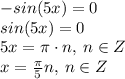 -sin(5x) = 0\\
sin(5x) = 0\\
5x = \pi \cdot n, \: n \in Z\\
x = \frac{\pi}{5}n, \: n \in Z\\