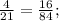 \frac{4}{21} = \frac{16}{84};
