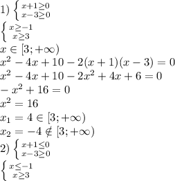 1) \left \{ {{x+1 \geq 0} \atop {x-3 \geq 0}} \right. 
\\ \left \{ {{x \geq -1} \atop {x \geq 3}} \right. 
\\x \in [3;+\infty)
\\x^2-4x+10-2(x+1)(x-3)=0
\\x^2-4x+10-2x^2+4x+6=0
\\-x^2+16=0
\\x^2=16
\\x_1=4 \in [3;+\infty)
\\x_2=-4 \notin [3;+\infty)
\\2) \left \{ {{x+1 \leq 0} \atop {x-3 \geq 0}} \right. 
\\ \left \{ {{x \leq -1} \atop {x \geq 3}} \right. 
