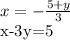 x= -\frac{5+y}{3} 

x-3y=5

