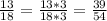 \ \frac{13}{18} = \frac{13*3}{18*3} = \frac{39}{54} 



