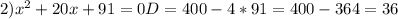2) x^{2} + 20x + 91 = 0
D = 400 - 4*91 = 400 - 364 = 36
