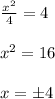 \frac{x^2}{4}=4 \\ \\ 
 x^{2} =16 \\ \\ 
x=б4