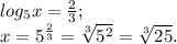 log_{5}x= \frac{2}{3}; \\ x= 5^{ \frac{2}{3} }= \sqrt[3]{ 5^{2} }= \sqrt[3]{25}. 
