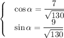 \begin{cases}
 & \cos \alpha =\dfrac{7}{\sqrt{130}} \\ 
 & \sin \alpha =\dfrac{9}{\sqrt{130}} 
\end{cases}