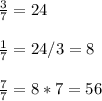 \frac{3}{7} =24 \\ \\ \frac{1}{7} =24/3=8 \\ \\ \frac{7}{7} =8*7=56
