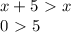 x+5\ \textgreater \ x\\
0\ \textgreater \ 5