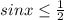 sinx \leq \frac{1}{2} 
