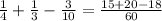 \frac{1}{4} + \frac{1}{3} - \frac{3}{10} = \frac{15+20-18}{60} 

