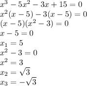 x^3-5x^2-3x+15=0
\\x^2(x-5)-3(x-5)=0
\\(x-5)(x^2-3)=0
\\x-5=0
\\x_1=5
\\x^2-3=0
\\x^2=3
\\x_2=\sqrt{3}
\\x_3=-\sqrt{3}
