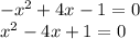 -x^2 + 4x - 1 = 0 \\ 
x^2 - 4x + 1 = 0
