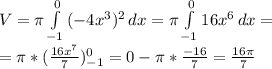 V = \pi \int\limits^0_{-1} {(-4x^3)^2} \, dx = \pi \int\limits^0_{-1} {16x^6} \, dx =\\
= \pi *( \frac{16x^7}{7} )_{-1}^0=0- \pi * \frac{-16}{7} = \frac{16 \pi }{7}