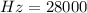 Hz=28000