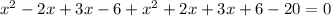 x^2-2x+3x-6+x^2+2x+3x+6-20=0
