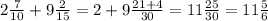 2 \frac{7}{10} + 9 \frac{2}{15} = 2+9 \frac{21+4}{30} = 11 \frac{25}{30} = 11 \frac{5}{6}

