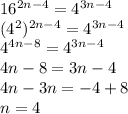 16^{2n-4}=4^{3n-4}\\
(4^2)^{2n-4}=4^{3n-4}\\
4^{4n-8}=4^{3n-4}\\
4n-8=3n-4\\
4n-3n=-4+8\\
n=4