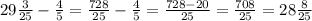 29 \frac{3}{25} - \frac{4}{5} = \frac{728}{25} - \frac{4}{5} = \frac{728-20}{25} = \frac{708}{25} =28 \frac{8}{25}