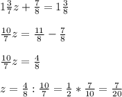 1 \frac{3}{7}z+ \frac{7}{8}=1 \frac{3}{8} \\\\ 
\frac{10}{7}z= \frac{11}{8}- \frac{7}{8} \\\\
\frac{10}{7}z= \frac{4}{8} \\\\
z= \frac{4}{8}: \frac{10}{7}= \frac{1}{2}* \frac{7}{10} = \frac{7}{20}