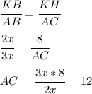 
 \cfrac{KB}{AB}= \cfrac{KH}{AC} \\\\ \cfrac{2x}{3x}= \cfrac{8}{AC} \\\\ AC= \cfrac{3x*8}{2x}=12