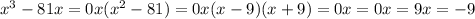 x^3-81x=0
 x(x^2-81)=0 x(x-9)(x+9)=0 x=0 x=9 x=-9
