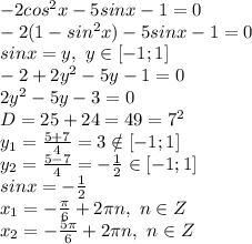 -2cos^2x-5sinx-1=0
\\-2(1-sin^2x)-5sinx-1=0
\\sinx=y,\ y \in [-1;1]
\\-2+2y^2-5y-1=0
\\2y^2-5y-3=0
\\D=25+24=49=7^2
\\y_1= \frac{5+7}{4} =3 \notin[-1;1]
\\y_2= \frac{5-7}{4} =- \frac{1}{2} \in [-1;1]
\\sinx=- \frac{1}{2}
\\x_1= -\frac{\pi}{6} +2\pi n, \ n \in Z
\\x_2=-\frac{5\pi}{6} +2\pi n, \ n \in Z