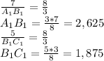 \frac{7}{A_1B_1} = \frac{8}{3} 
\\A_1B_1= \frac{3*7}{8} =2,625
\\ \frac{5}{B_1C_1} = \frac{8}{3} 
\\B_1C_1= \frac{5*3}{8} =1,875
