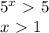 5^x\ \textgreater \ 5 \\ 
x\ \textgreater \ 1 \\ 
